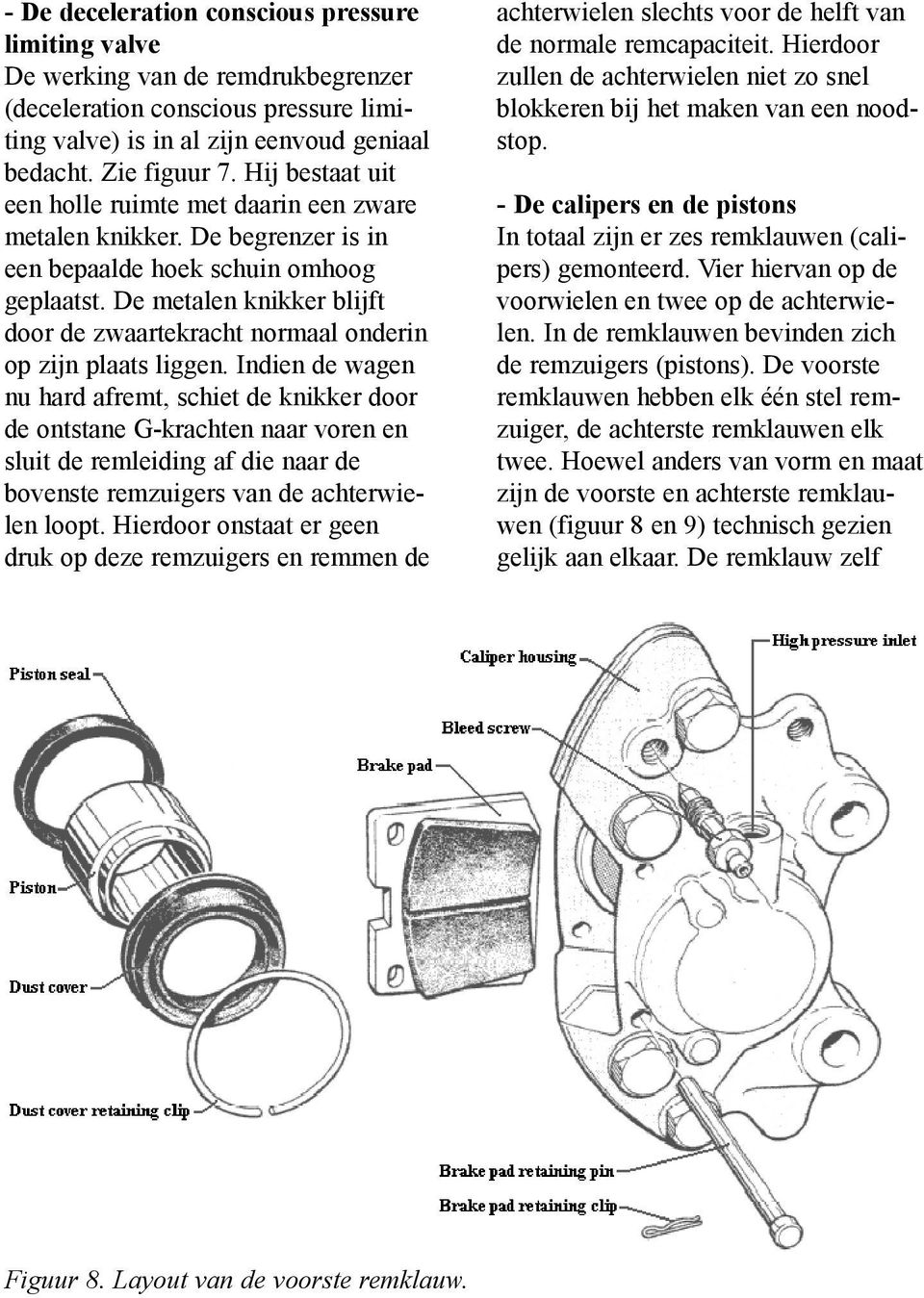 De metalen knikker blijft door de zwaartekracht normaal onderin op zijn plaats liggen.