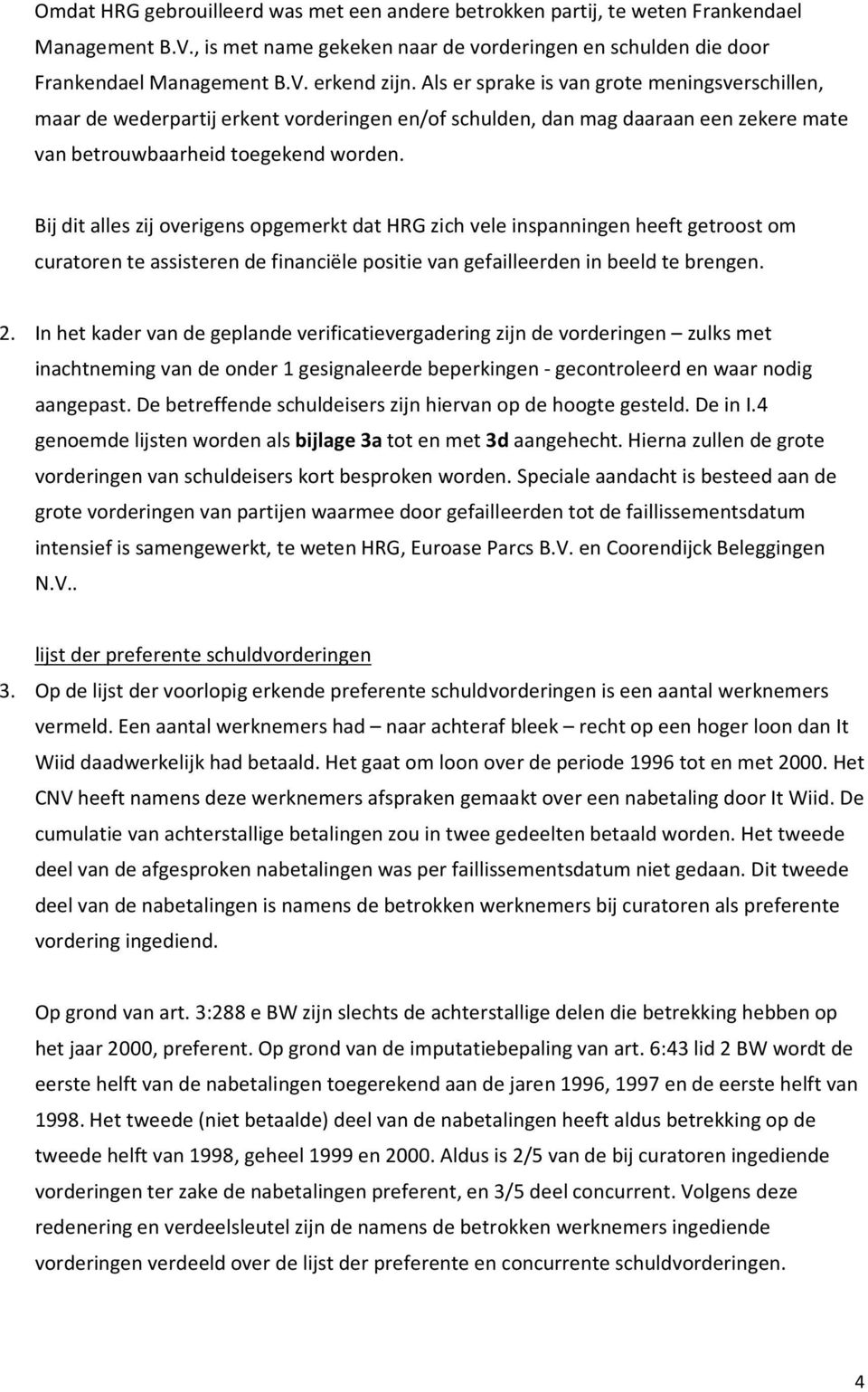 Bij dit alles zij overigens opgemerkt dat HRG zich vele inspanningen heeft getroost om curatoren te assisteren de financiële positie van gefailleerden in beeld te brengen. 2.