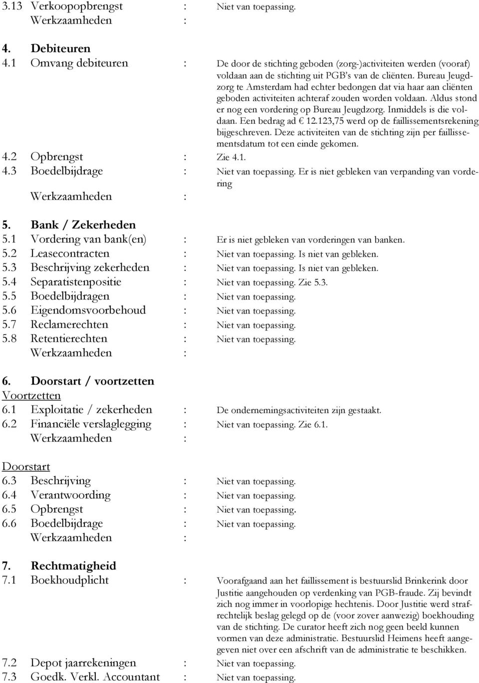 Inmiddels is die voldaan. Een bedrag ad 12.123,75 werd op de faillissementsrekening bijgeschreven. Deze activiteiten van de stichting zijn per faillissementsdatum tot een einde gekomen. 4.