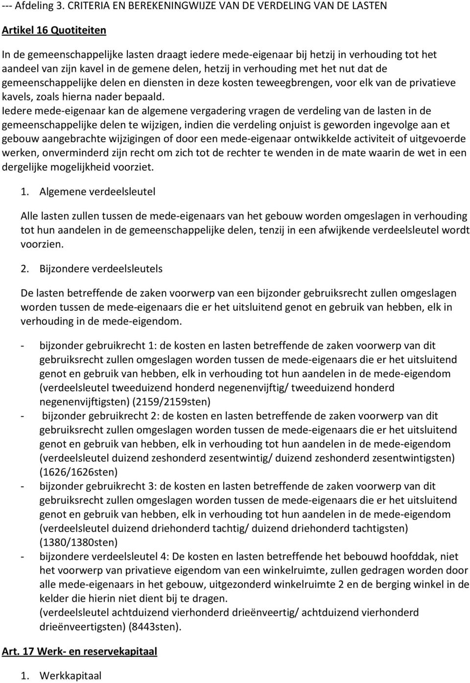 in de gemene delen, hetzij in verhouding met het nut dat de gemeenschappelijke delen en diensten in deze kosten teweegbrengen, voor elk van de privatieve kavels, zoals hierna nader bepaald.