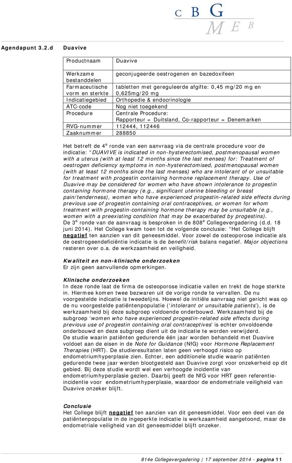 Orthopedie & endocrinologie Nog niet toegekend Centrale : Rapporteur = Duitsland, Co-rapporteur = Denemarken Het betreft de 4 e ronde van een aanvraag via de centrale procedure voor de indicatie: