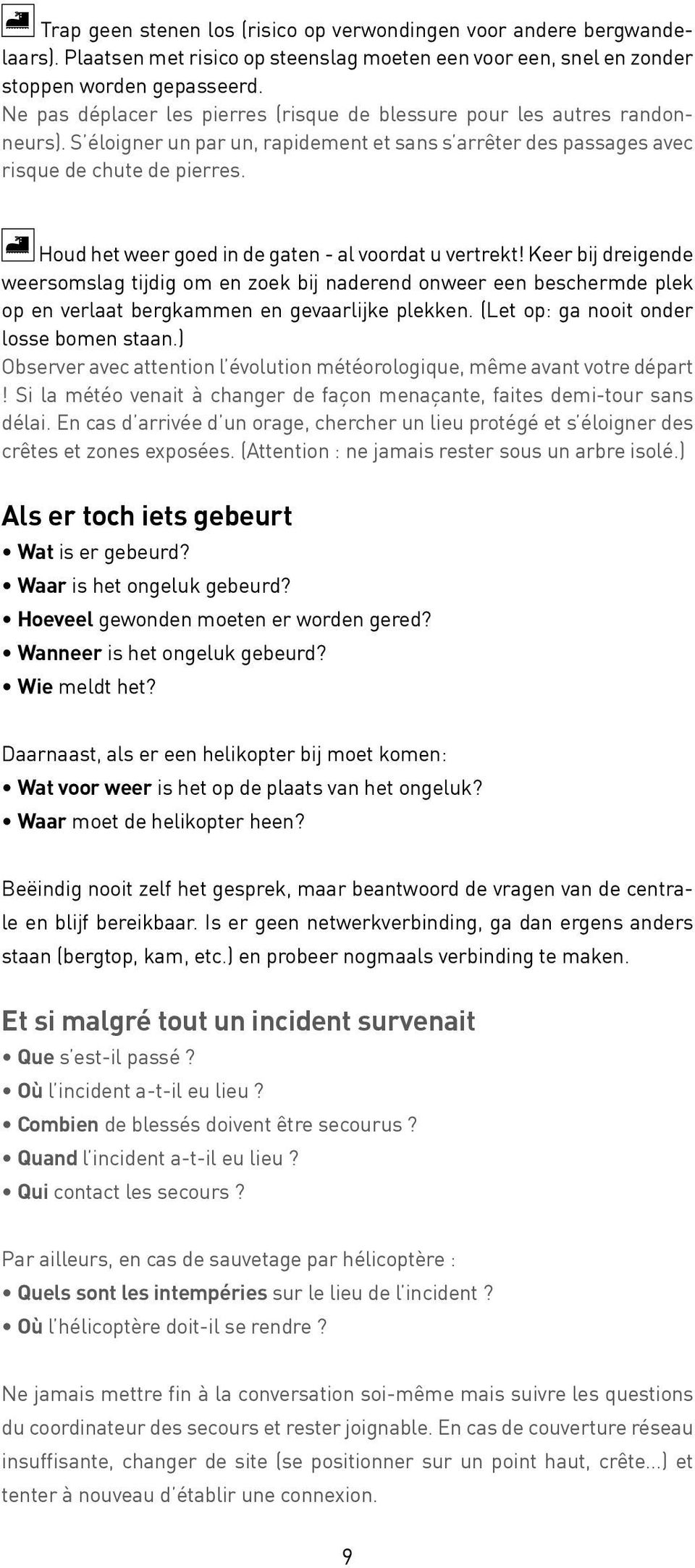 Houd het weer goed in de gaten - al voordat u vertrekt! Keer bij dreigende weersomslag tijdig om en zoek bij naderend onweer een beschermde plek op en verlaat bergkammen en gevaarlijke plekken.