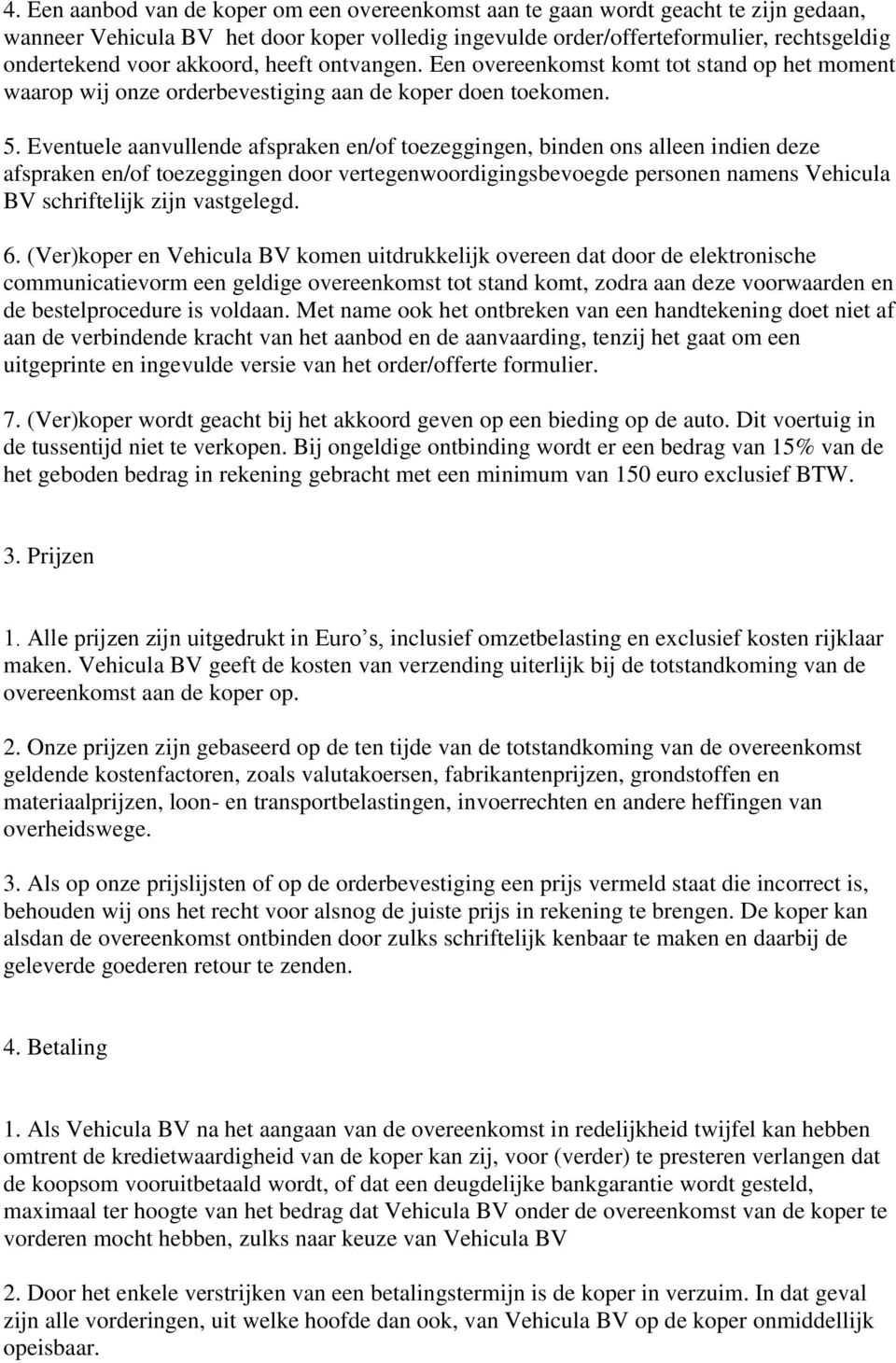 Eventuele aanvullende afspraken en/of toezeggingen, binden ons alleen indien deze afspraken en/of toezeggingen door vertegenwoordigingsbevoegde personen namens Vehicula BV schriftelijk zijn