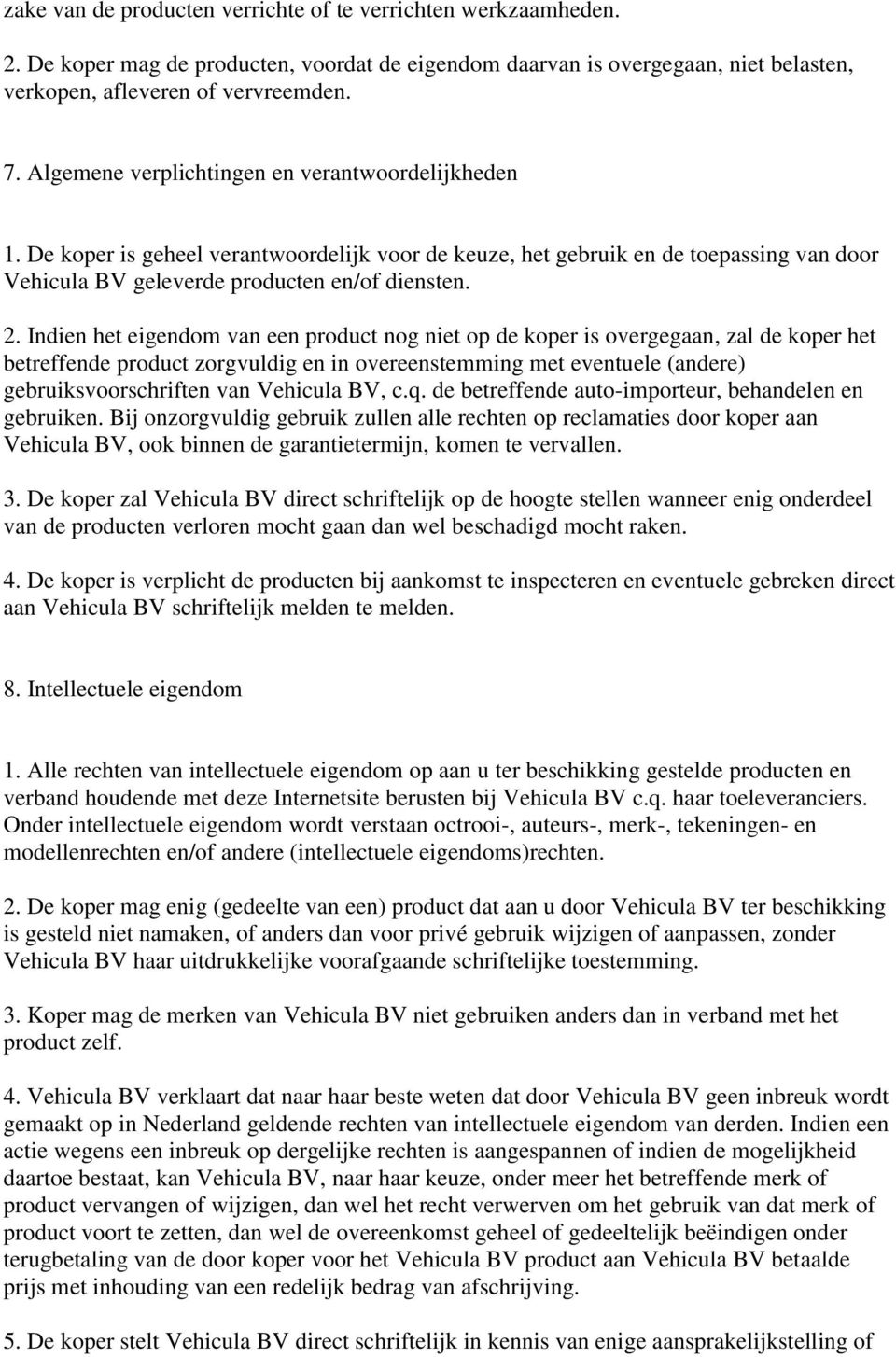 Indien het eigendom van een product nog niet op de koper is overgegaan, zal de koper het betreffende product zorgvuldig en in overeenstemming met eventuele (andere) gebruiksvoorschriften van Vehicula