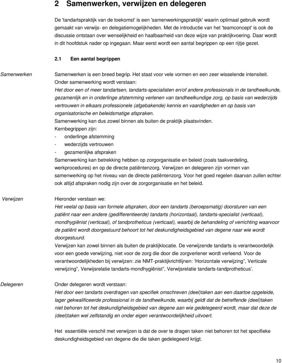 Maar eerst wordt een aantal begrippen op een rijtje gezet. 2.1 Een aantal begrippen Samenwerken Samenwerken is een breed begrip. Het staat voor vele vormen en een zeer wisselende intensiteit.