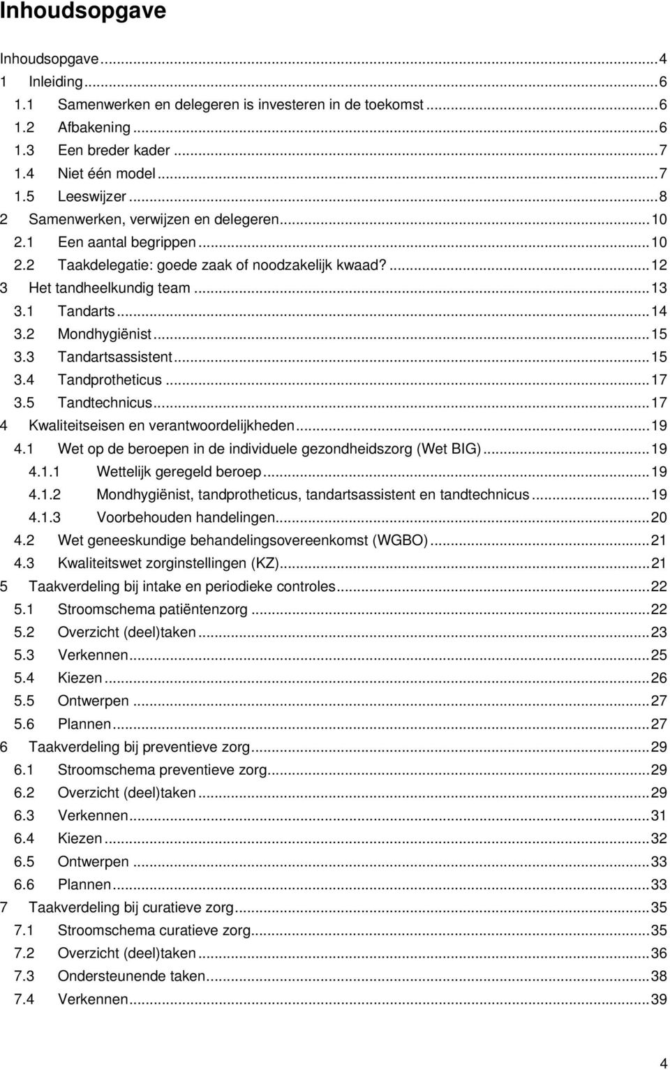 2 Mondhygiënist...15 3.3 Tandartsassistent...15 3.4 Tandprotheticus...17 3.5 Tandtechnicus...17 4 Kwaliteitseisen en verantwoordelijkheden...19 4.