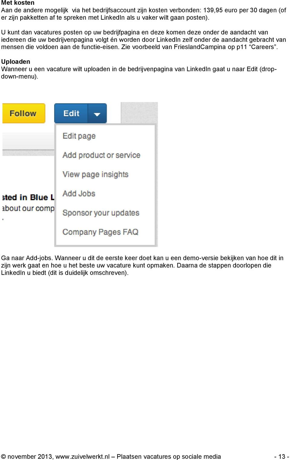 voldoen aan de functie-eisen. Zie voorbeeld van FrieslandCampina op p11 Careers. Uploaden Wanneer u een vacature wilt uploaden in de bedrijvenpagina van LinkedIn gaat u naar Edit (dropdown-menu).