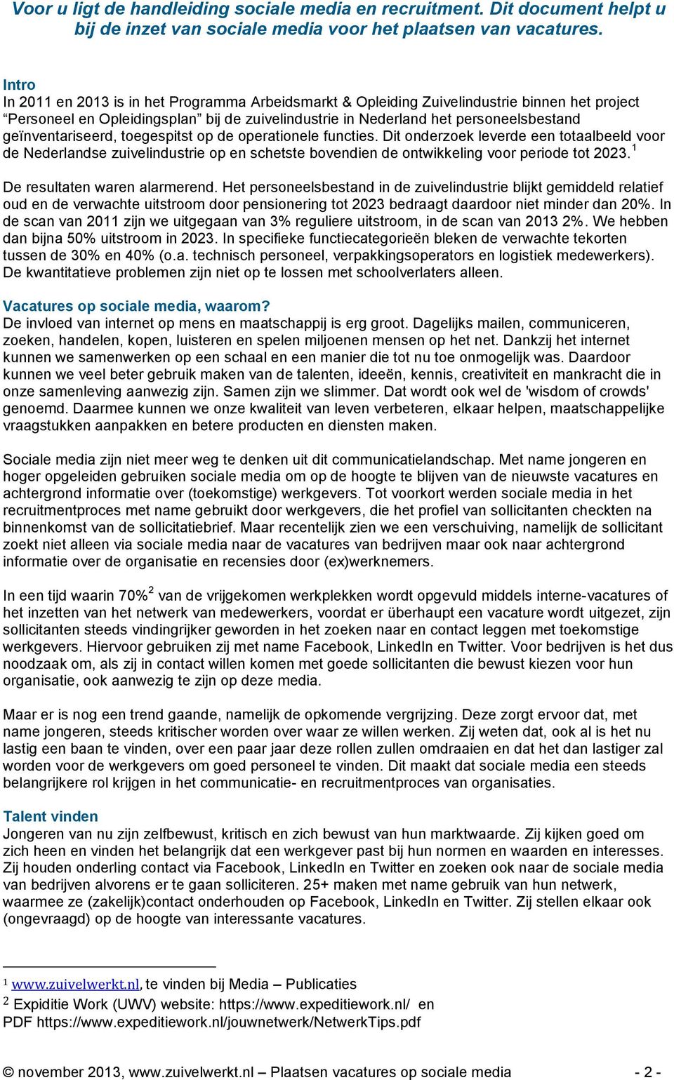 geïnventariseerd, toegespitst op de operationele functies. Dit onderzoek leverde een totaalbeeld voor de Nederlandse zuivelindustrie op en schetste bovendien de ontwikkeling voor periode tot 2023.