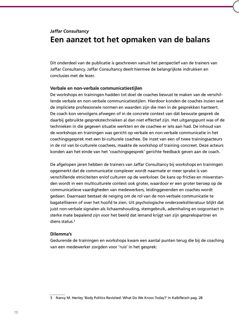 Verbale en non-verbale communicatiestijlen De workshops en trainingen hadden tot doel de coaches bewust te maken van de verschillende verbale en non-verbale communicatiestijlen.