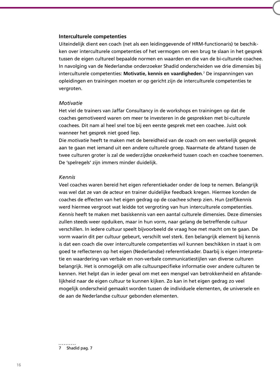 In navolging van de Nederlandse onderzoeker Shadid onderscheiden we drie dimensies bij interculturele competenties: Motivatie, kennis en vaardigheden.