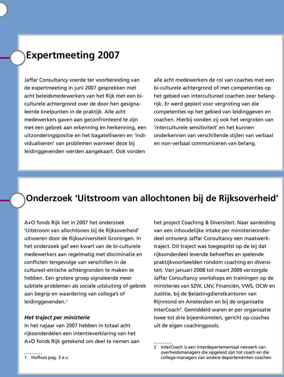 Alle acht medewerkers gaven aan geconfronteerd te zijn met een gebrek aan erkenning en herkenning, een uitzonderingspositie en het bagatelliseren en individualiseren van problemen wanneer deze bij