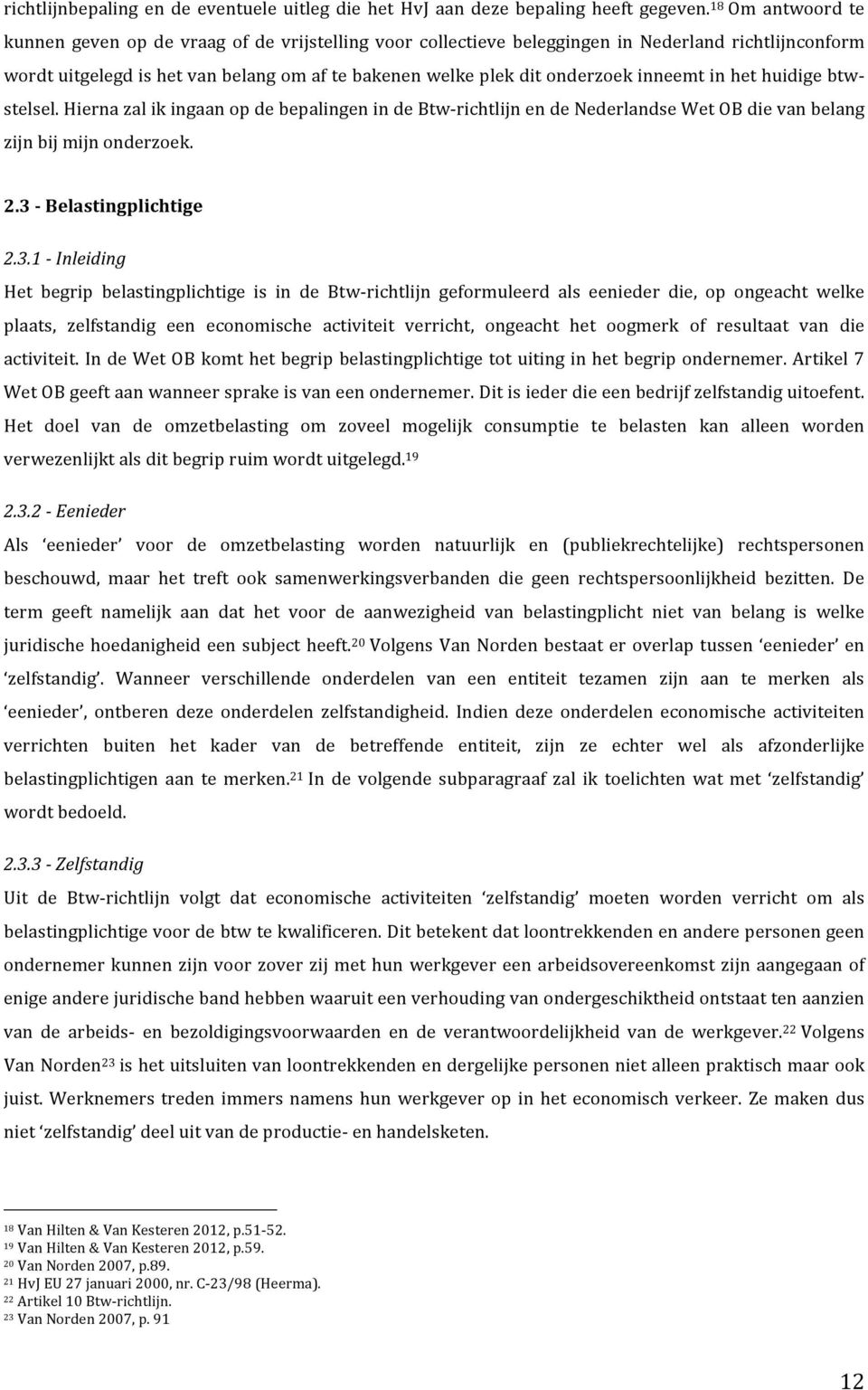 inneemt in het huidige btw- stelsel. Hierna zal ik ingaan op de bepalingen in de Btw- richtlijn en de Nederlandse Wet OB die van belang zijn bij mijn onderzoek. 2.3 