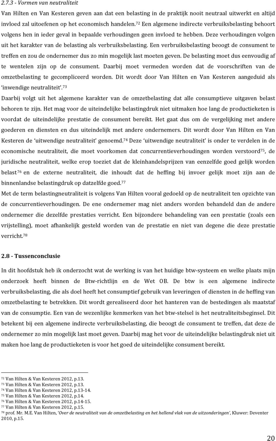 Deze verhoudingen volgen uit het karakter van de belasting als verbruiksbelasting. Een verbruiksbelasting beoogt de consument te treffen en zou de ondernemer dus zo min mogelijk last moeten geven.