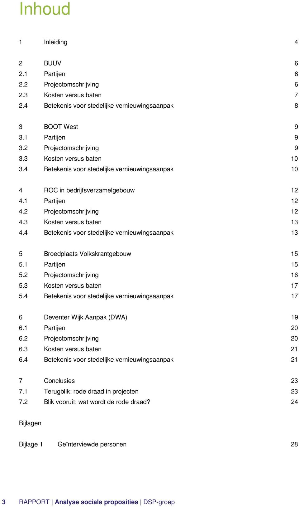 3 Kosten versus baten 13 4.4 Betekenis voor stedelijke vernieuwingsaanpak 13 5 Broedplaats Volkskrantgebouw 15 5.1 Partijen 15 5.2 Projectomschrijving 16 5.3 Kosten versus baten 17 5.