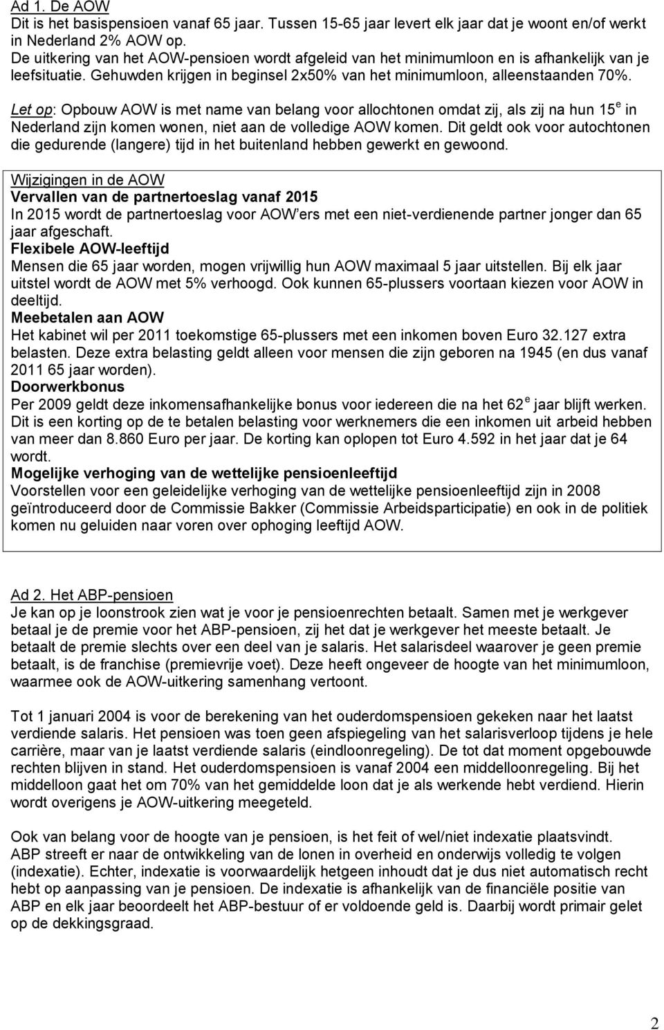 Let op: Opbouw AOW is met name van belang voor allochtonen omdat zij, als zij na hun 15 e in Nederland zijn komen wonen, niet aan de volledige AOW komen.