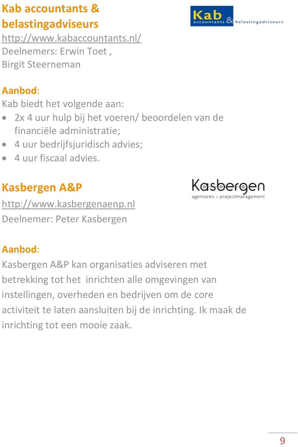 administratie; 4 uur bedrijfsjuridisch advies; 4 uur fiscaal advies. Kasbergen A&P http://www.kasbergenaenp.