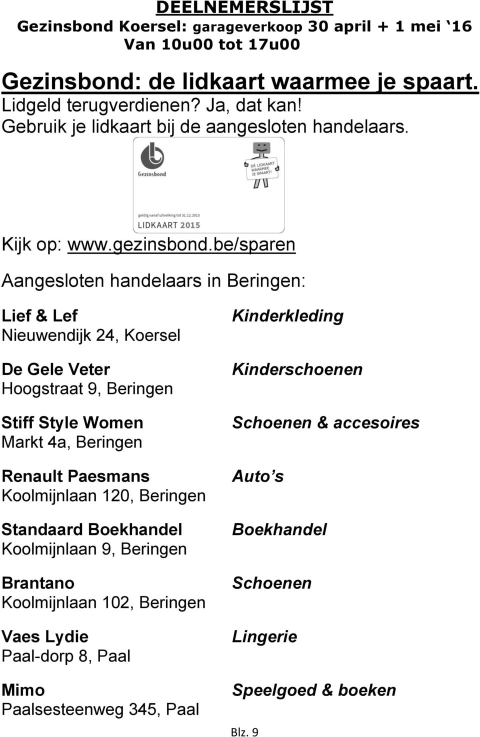 be/sparen Aangesloten handelaars in Beringen: Lief & Lef Nieuwendijk 24, Koersel De Gele Veter Hoogstraat 9, Beringen Stiff Style Women Markt 4a,