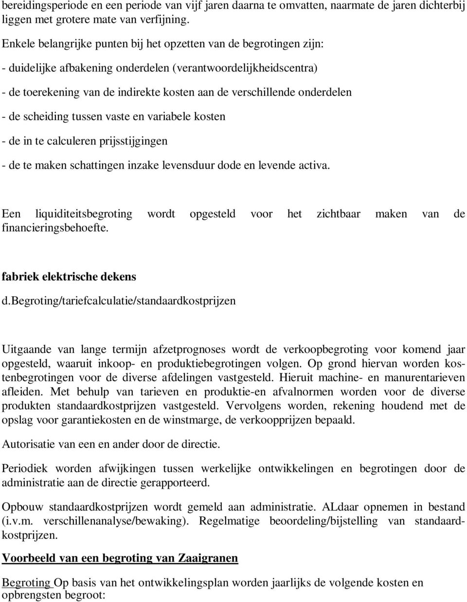 onderdelen - de scheiding tussen vaste en variabele kosten - de in te calculeren prijsstijgingen - de te maken schattingen inzake levensduur dode en levende activa.