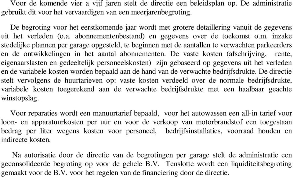 De vaste kosten (afschrijving, rente, eigenaarslasten en gedeeltelijk personeelskosten) zijn gebaseerd op gegevens uit het verleden en de variabele kosten worden bepaald aan de hand van de verwachte