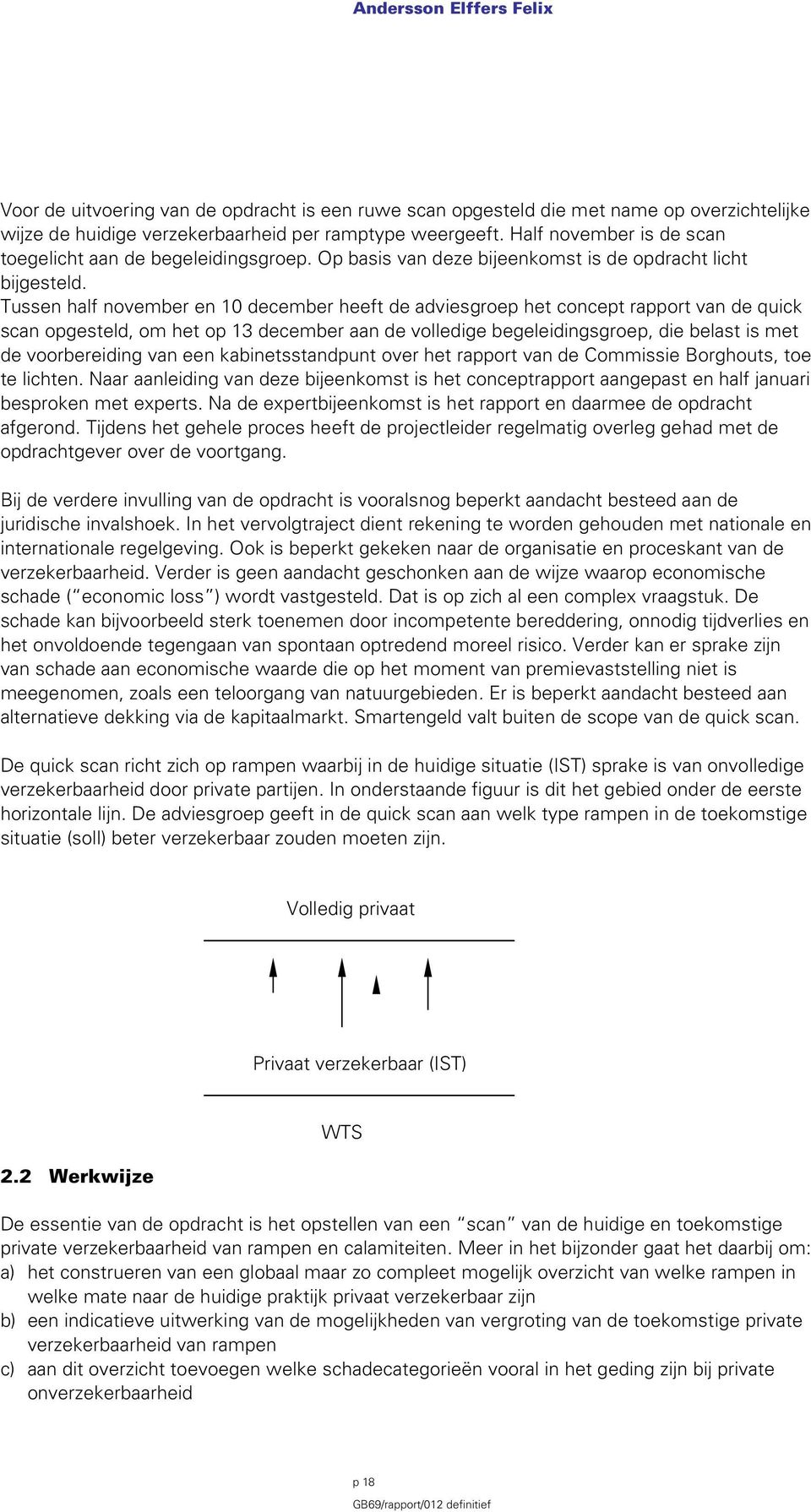 Tussen half november en 10 december heeft de adviesgroep het concept rapport van de quick scan opgesteld, om het op 13 december aan de volledige begeleidingsgroep, die belast is met de voorbereiding