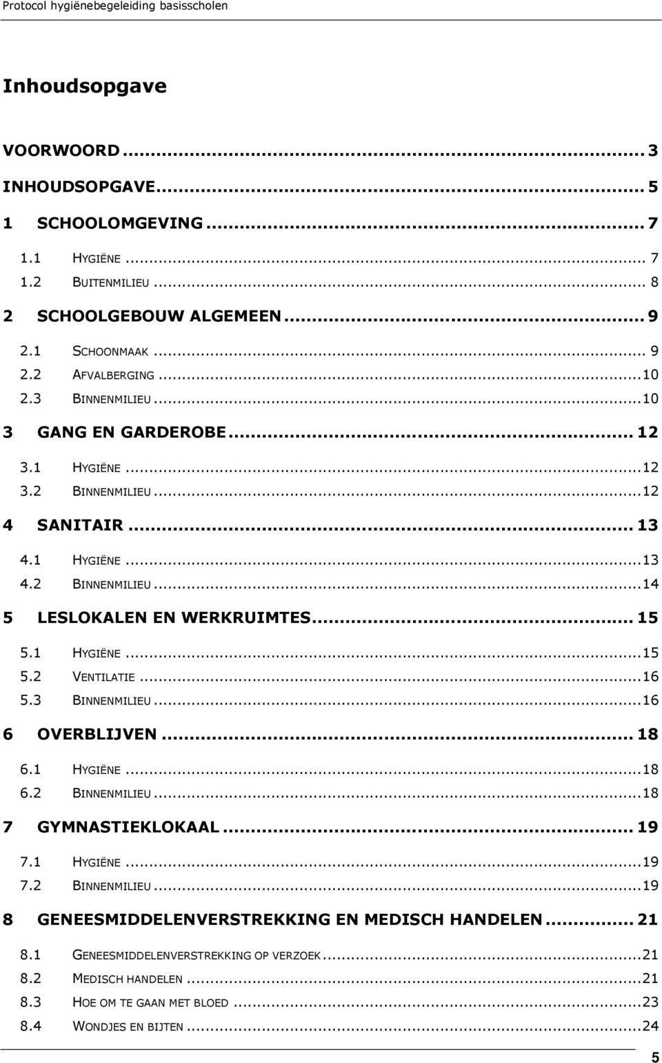 1 HYGIËNE...15 5.2 VENTILATIE...16 5.3 BINNENMILIEU...16 6 OVERBLIJVEN... 18 6.1 HYGIËNE...18 6.2 BINNENMILIEU...18 7 GYMNASTIEKLOKAAL... 19 7.1 HYGIËNE...19 7.2 BINNENMILIEU...19 8 GENEESMIDDELENVERSTREKKING EN MEDISCH HANDELEN.