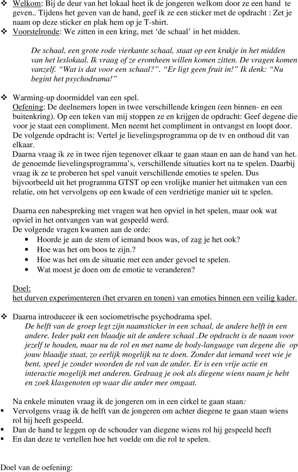 De schaal, een grote rode vierkante schaal, staat op een krukje in het midden van het leslokaal. Ik vraag of ze eromheen willen komen zitten. De vragen komen vanzelf. Wat is dat voor een schaal?