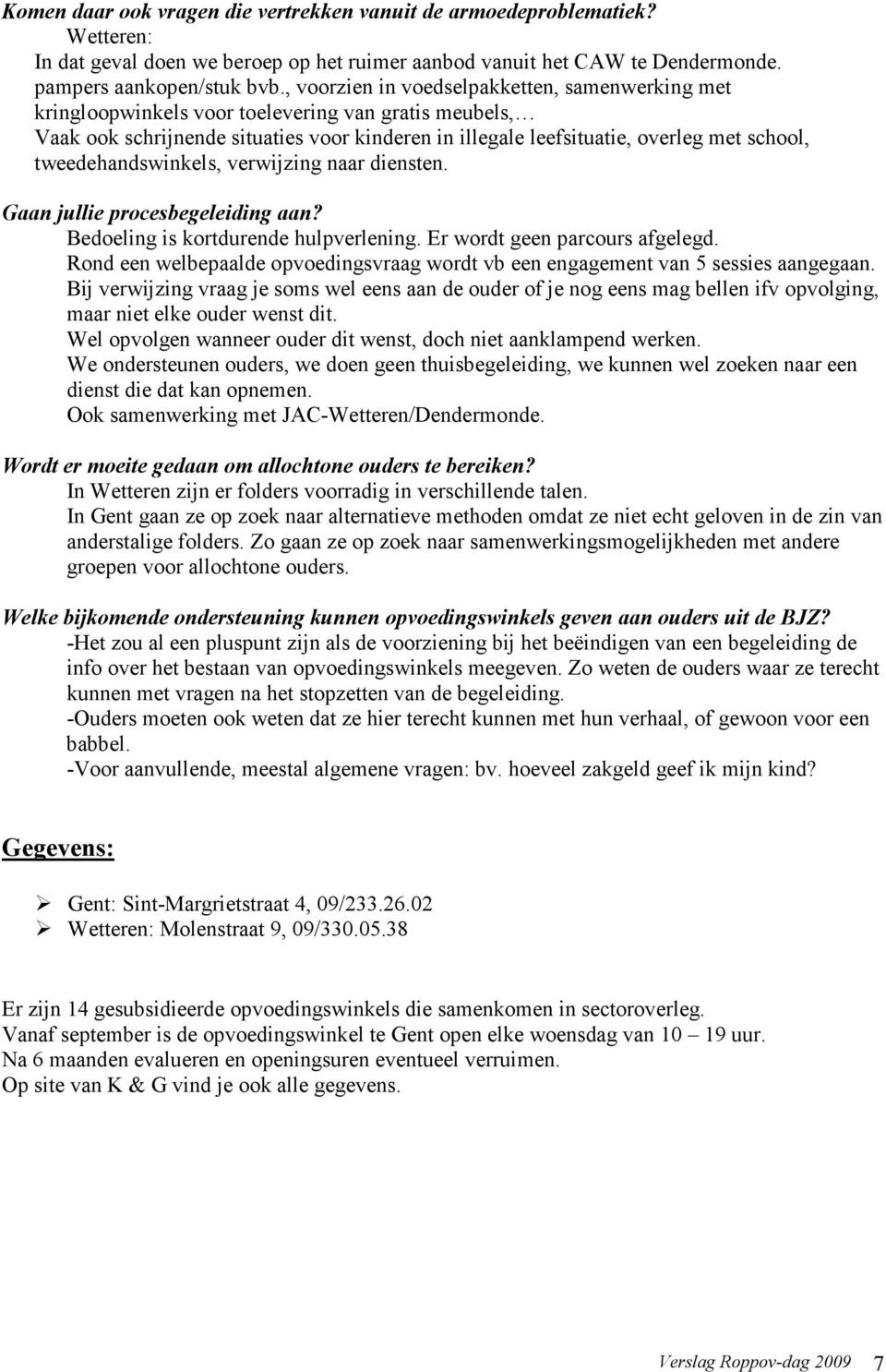 tweedehandswinkels, verwijzing naar diensten. Gaan jullie procesbegeleiding aan? Bedoeling is kortdurende hulpverlening. Er wordt geen parcours afgelegd.