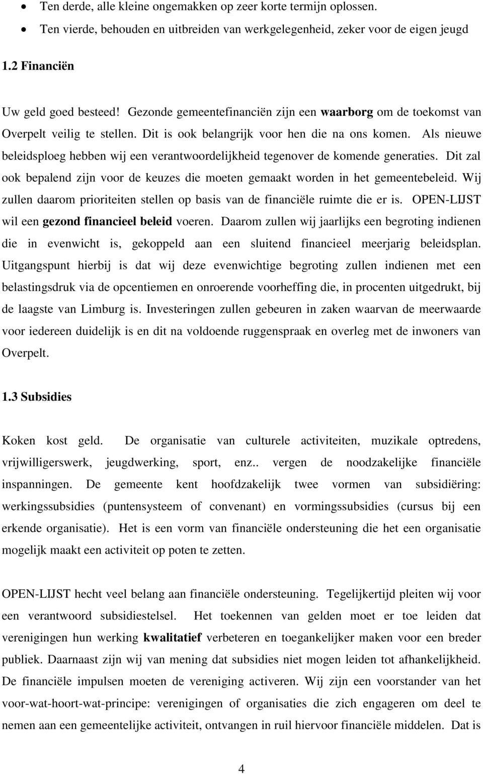 Als nieuwe beleidsploeg hebben wij een verantwoordelijkheid tegenover de komende generaties. Dit zal ook bepalend zijn voor de keuzes die moeten gemaakt worden in het gemeentebeleid.