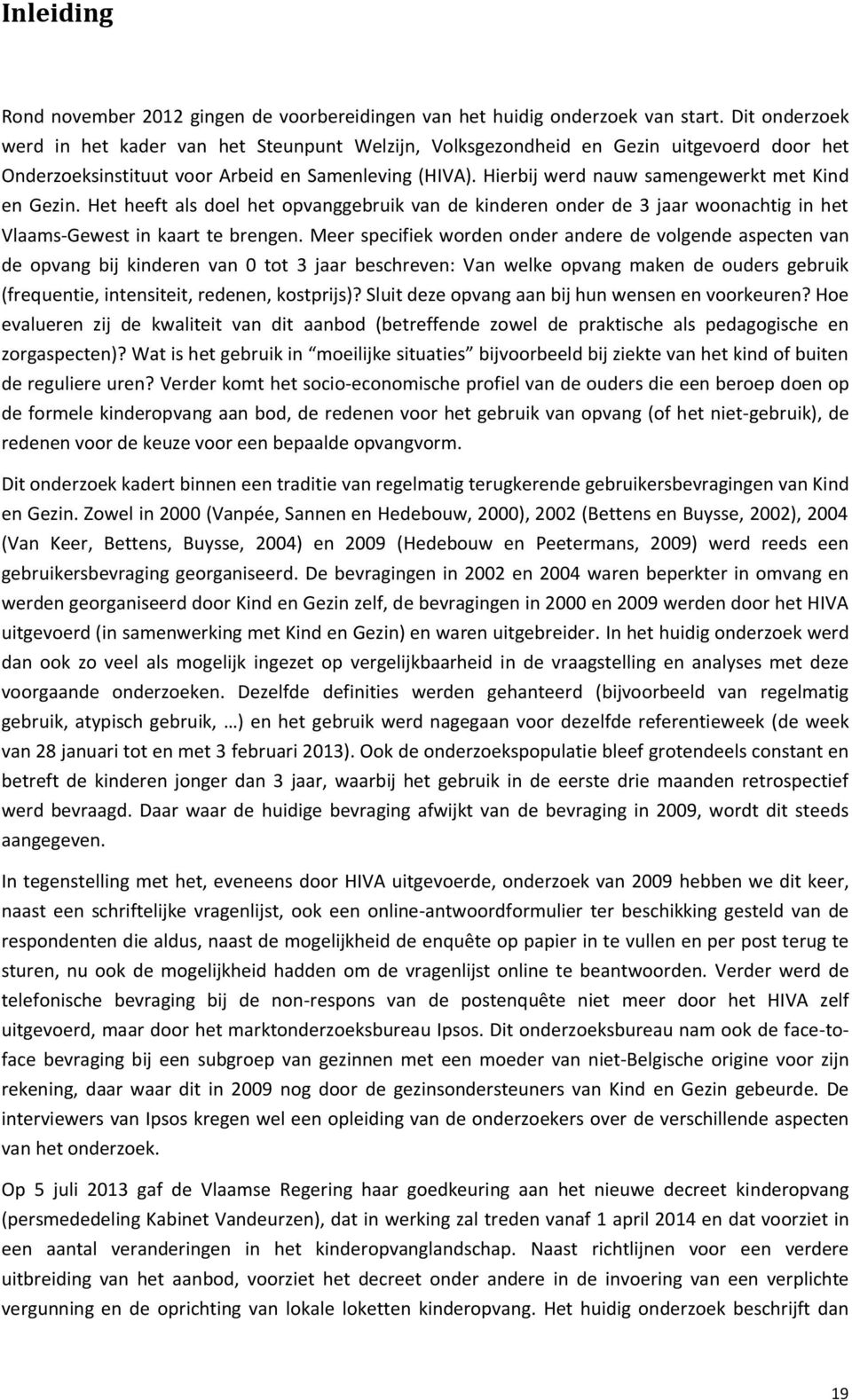 Hierbij werd nauw samengewerkt met Kind en Gezin. Het heeft als doel het opvanggebruik van de kinderen onder de 3 jaar woonachtig in het Vlaams-Gewest in kaart te brengen.