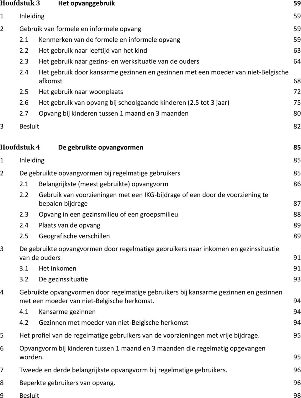 6 Het gebruik van opvang bij schoolgaande kinderen (2.5 tot 3 jaar) 75 2.