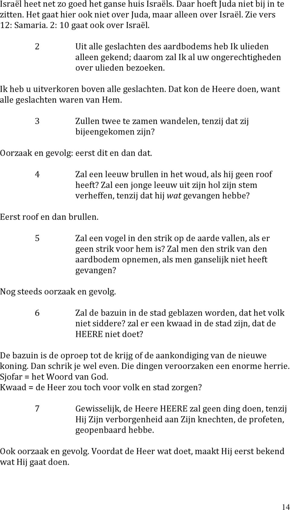 3 Zullentweetezamenwandelen,tenzijdatzij bijeengekomenzijn? Oorzaakengevolg:eerstditendandat. 4 Zaleenleeuwbrulleninhetwoud,alshijgeenroof heeft?