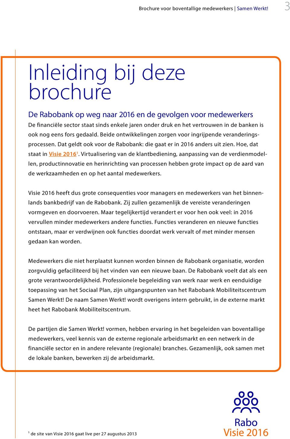 gedaald. Beide ontwikkelingen zorgen voor ingrijpende veranderingsprocessen. Dat geldt ook voor de Rabobank: die gaat er in 2016 anders uit zien. Hoe, dat staat in Visie 2016 1.