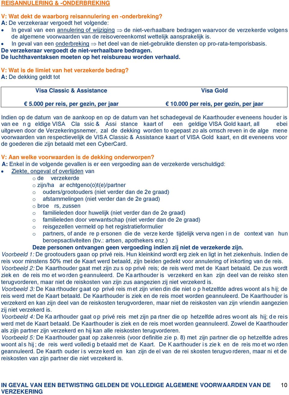 aansprakelijk is. In geval van een onderbreking het deel van de niet-gebruikte diensten op pro-rata-temporisbasis. De verzekeraar vergoedt de niet-verhaalbare bedragen.