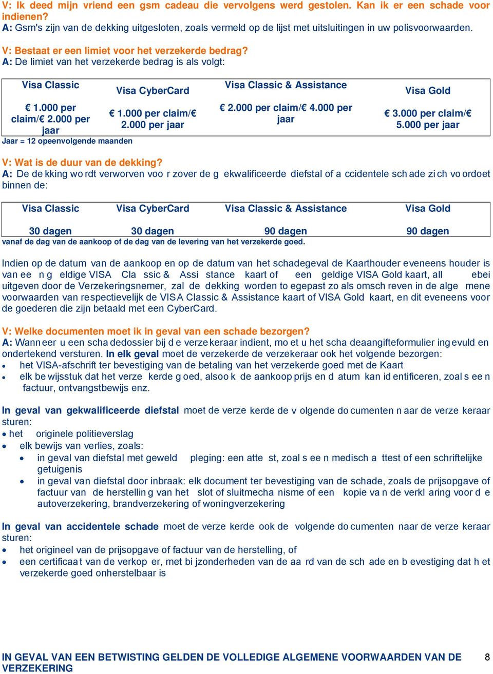 A: De limiet van het verzekerde bedrag is als volgt: Visa Classic 1.000 per claim/ 2.000 per jaar Jaar = 12 opeenvolgende maanden Visa CyberCard 1.000 per claim/ 2.000 per jaar Visa Classic & Assistance 2.