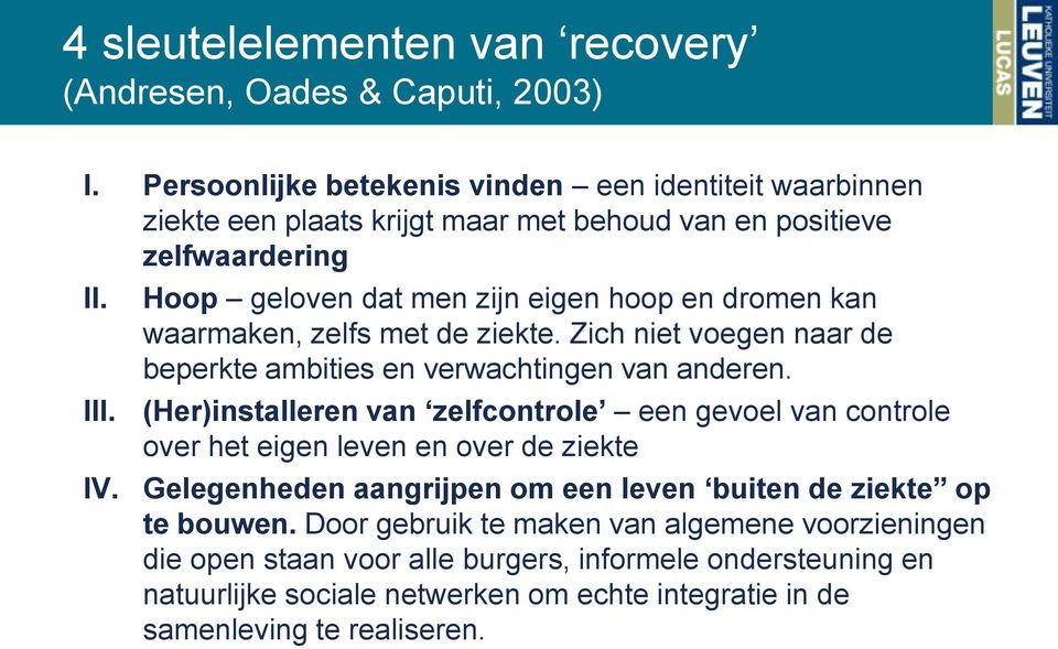 Hoop geloven dat men zijn eigen hoop en dromen kan waarmaken, zelfs met de ziekte. Zich niet voegen naar de beperkte ambities en verwachtingen van anderen.