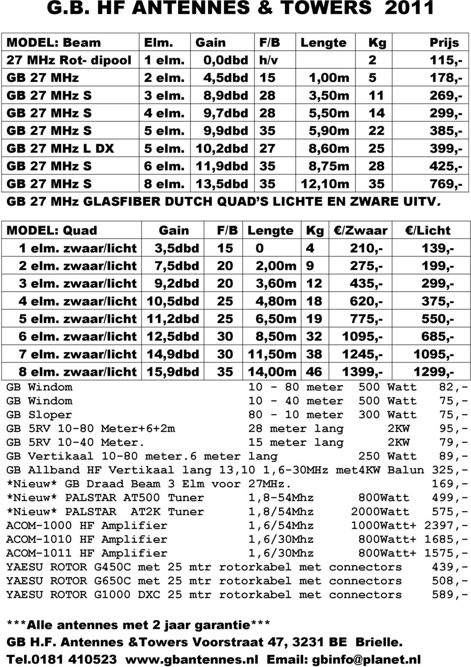 11,9dbd 35 8,75m 28 425,- GB 27 MHz S 8 elm. 13,5dbd 35 12,10m 35 769,- GB 27 MHz GLASFIBER DUTCH QUAD S LICHTE EN ZWARE UITV. MODEL: Quad Gain F/B Lengte Kg /Zwaar /Licht 1 elm.