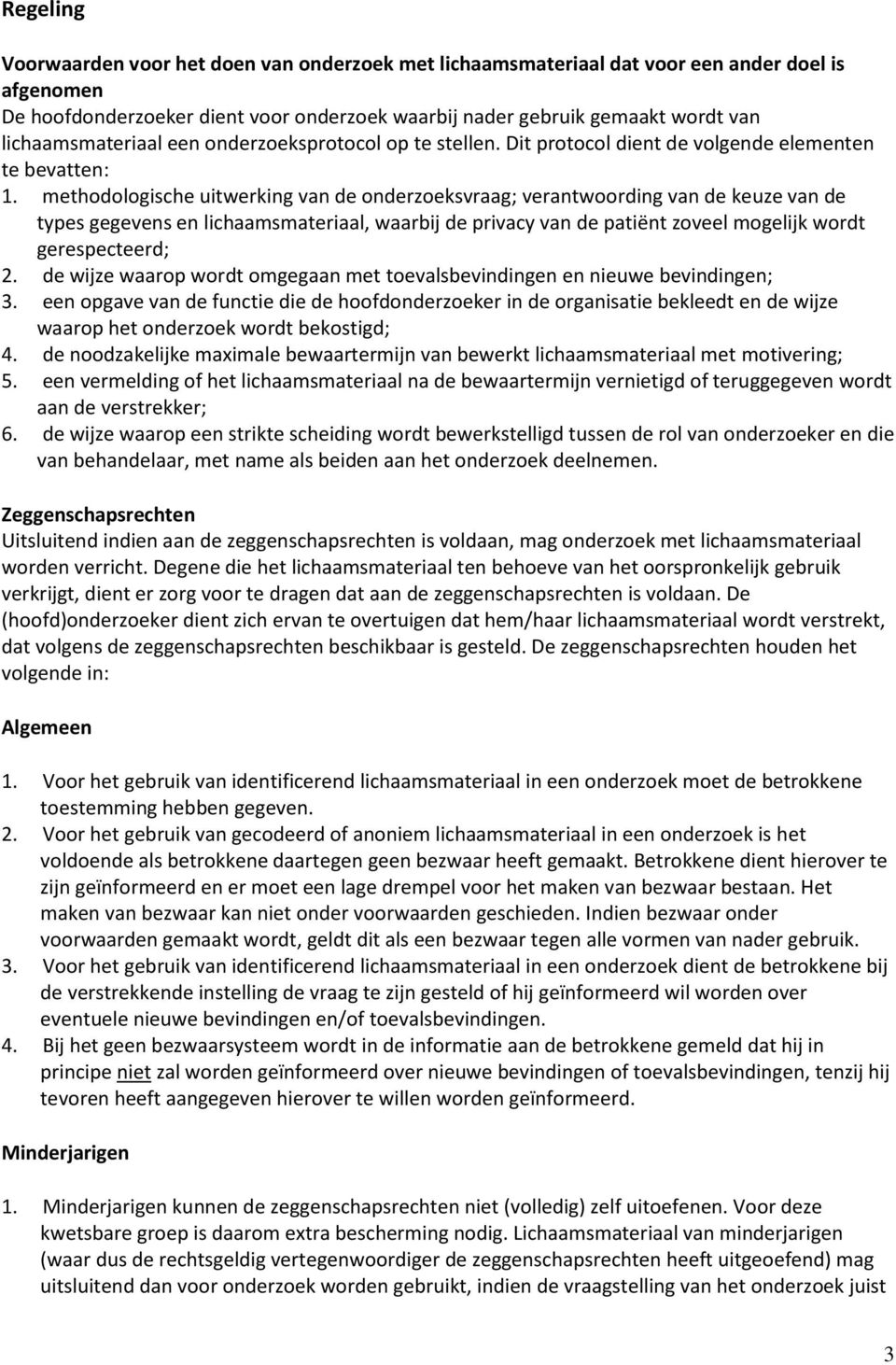 methodologische uitwerking van de onderzoeksvraag; verantwoording van de keuze van de types gegevens en lichaamsmateriaal, waarbij de privacy van de patiënt zoveel mogelijk wordt gerespecteerd; 2.