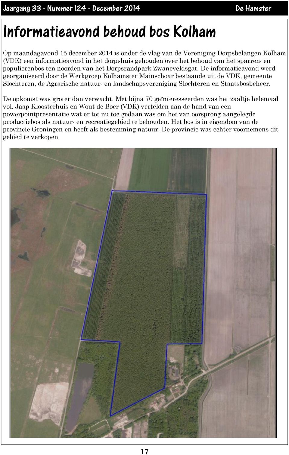 De informatieavond werd georganiseerd door de Werkgroep Kolhamster Mainschoar bestaande uit de VDK, gemeente Slochteren, de Agrarische natuur- en landschapsvereniging Slochteren en Staatsbosbeheer.