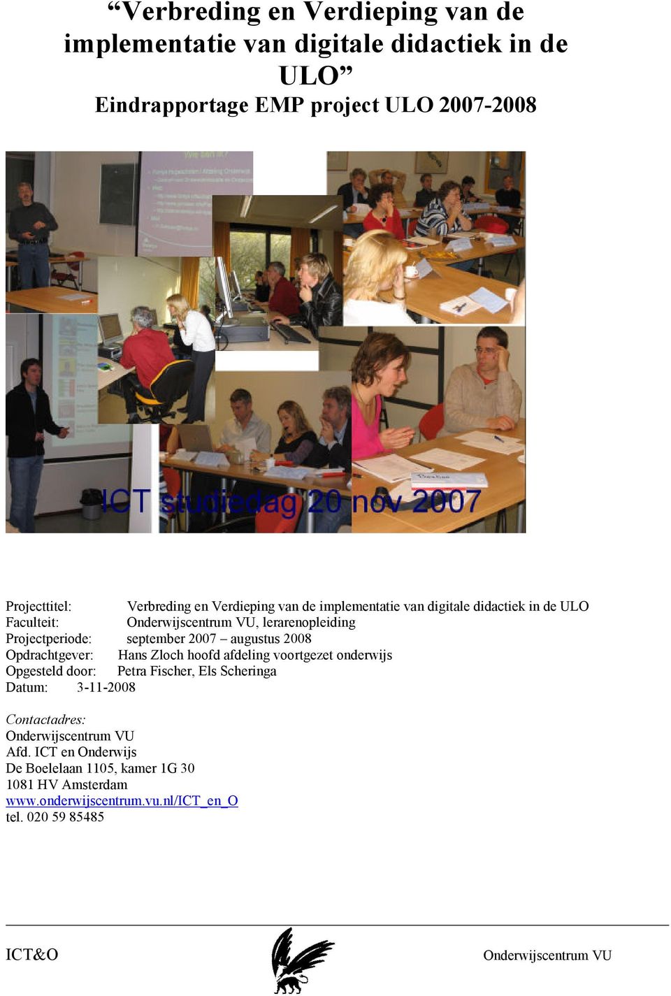 2008 Opdrachtgever: Hans Zloch hoofd afdeling voortgezet onderwijs Opgesteld door: Petra Fischer, Els Scheringa Datum: 3-11-2008 Contactadres: