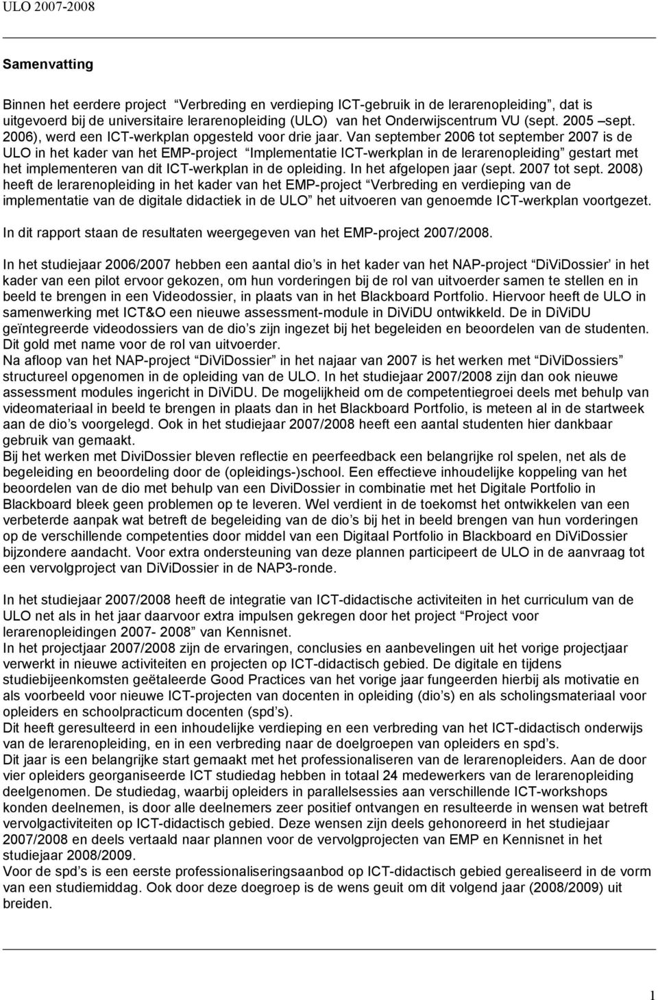 Van september 2006 tot september 2007 is de ULO in het kader van het EMP-project Implementatie ICT-werkplan in de lerarenopleiding gestart met het implementeren van dit ICT-werkplan in de opleiding.