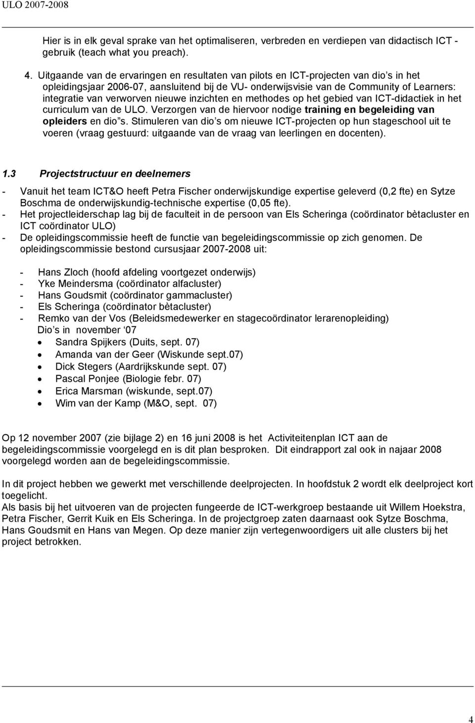 verworven nieuwe inzichten en methodes op het gebied van ICT-didactiek in het curriculum van de ULO. Verzorgen van de hiervoor nodige training en begeleiding van opleiders en dio s.