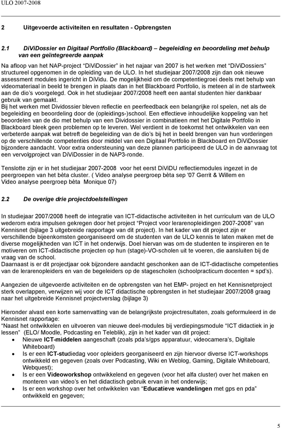 DiViDossiers structureel opgenomen in de opleiding van de ULO. In het studiejaar 2007/2008 zijn dan ook nieuwe assessment modules ingericht in DiVidu.