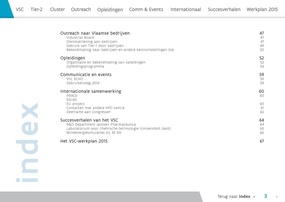 2014 59 index Internationale samenwerking 60 PRACE 60 EGI 60 EU project 60 Contacten met andere HPC-centra 61 Deelname aan congressen 62 Succesverhalen van het VSC