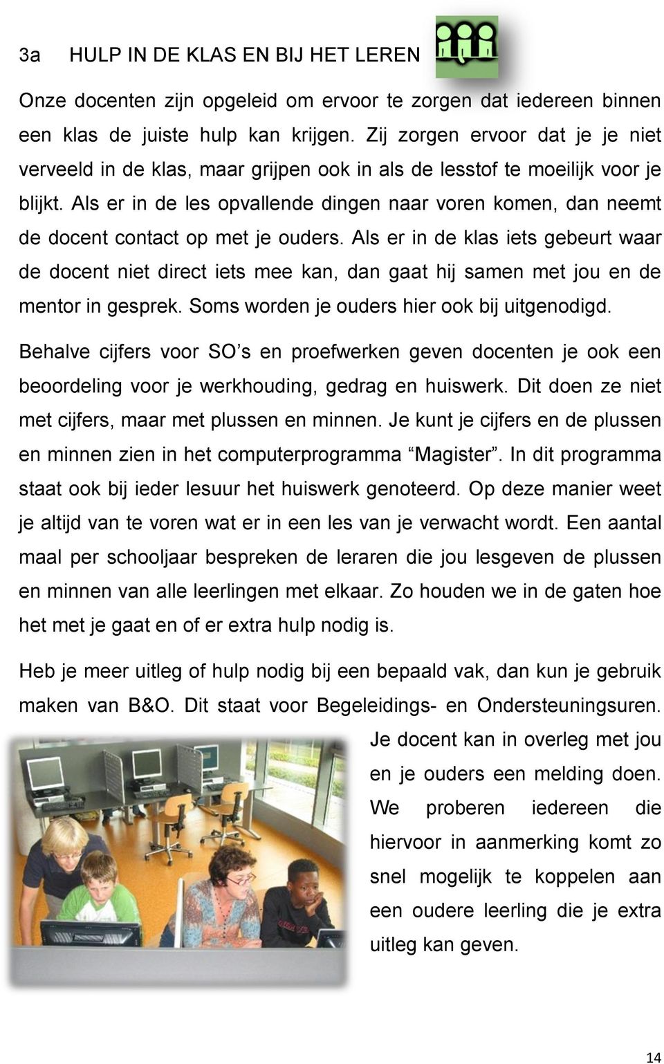 Als er in de les opvallende dingen naar voren komen, dan neemt de docent contact op met je ouders.