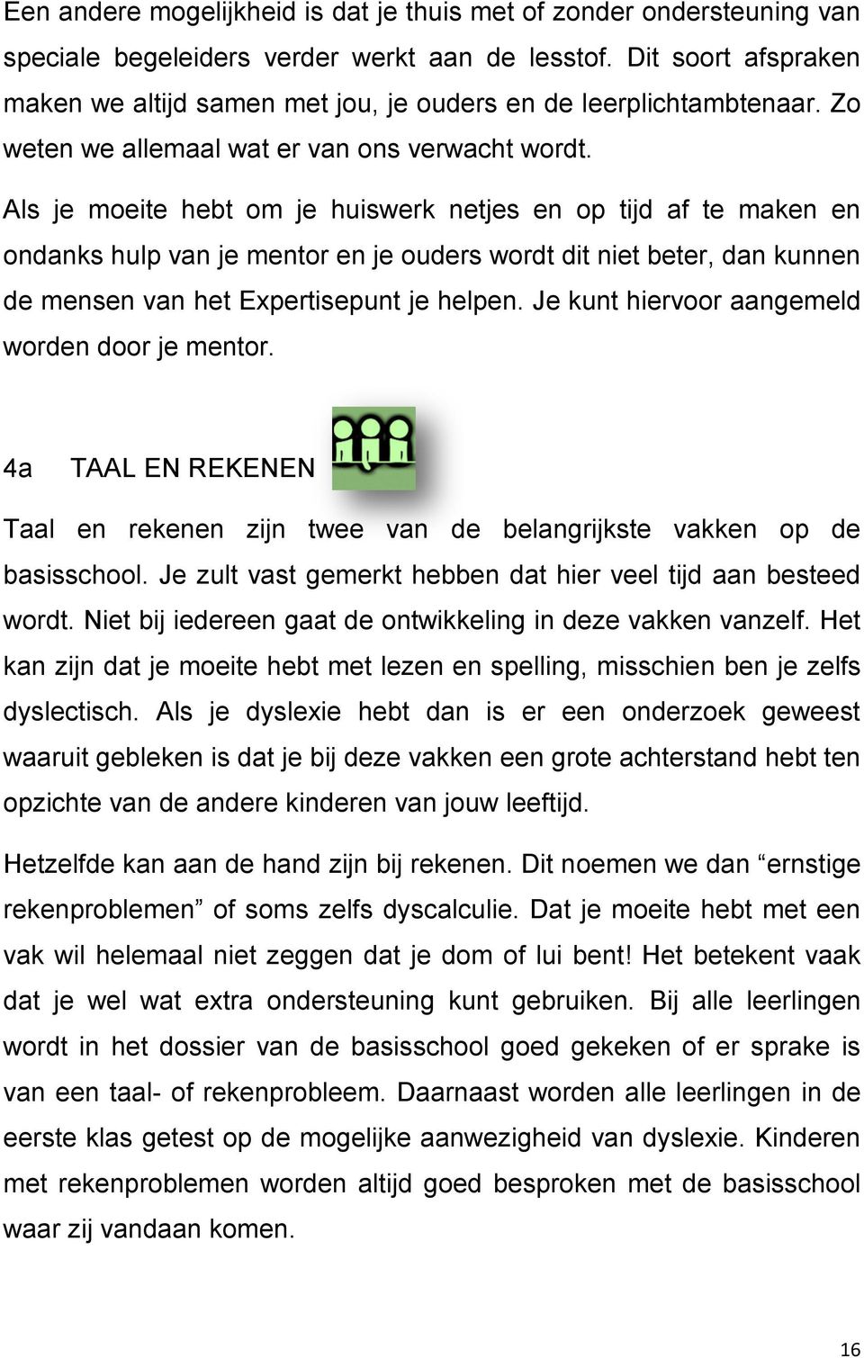 Als je moeite hebt om je huiswerk netjes en op tijd af te maken en ondanks hulp van je mentor en je ouders wordt dit niet beter, dan kunnen de mensen van het Expertisepunt je helpen.