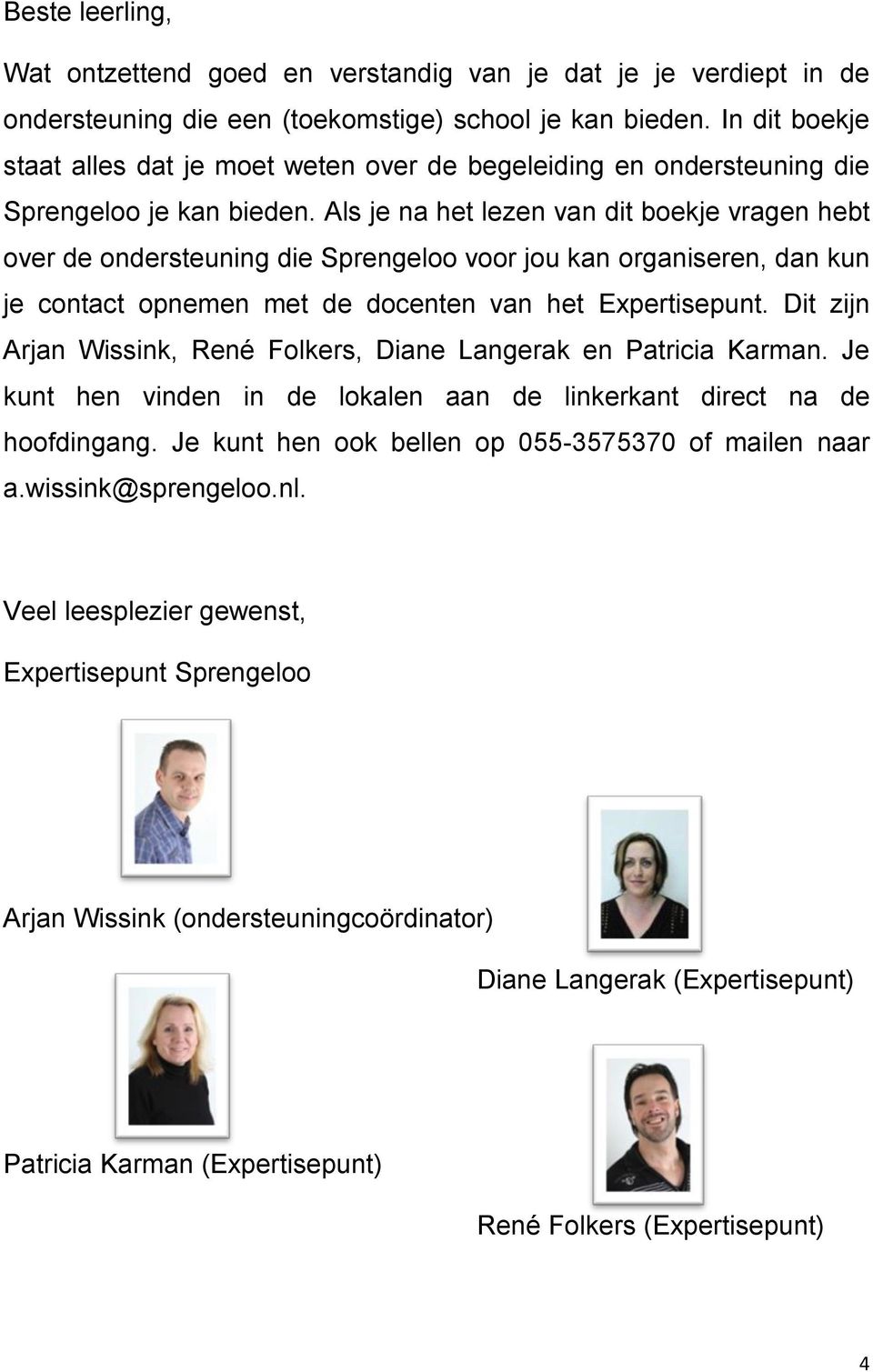 Als je na het lezen van dit boekje vragen hebt over de ondersteuning die Sprengeloo voor jou kan organiseren, dan kun je contact opnemen met de docenten van het Expertisepunt.