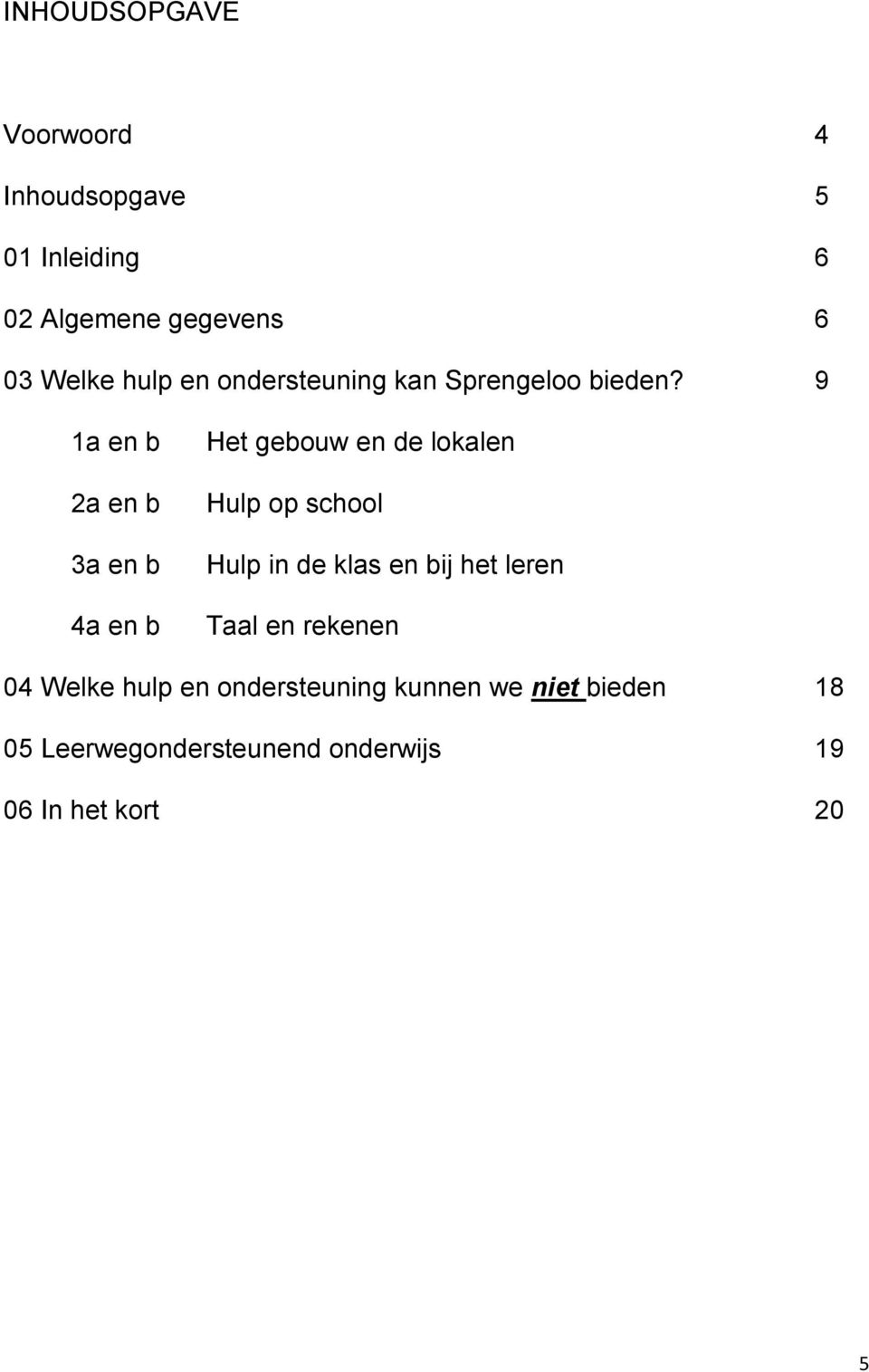 9 1a en b 2a en b 3a en b 4a en b Het gebouw en de lokalen Hulp op school Hulp in de klas en