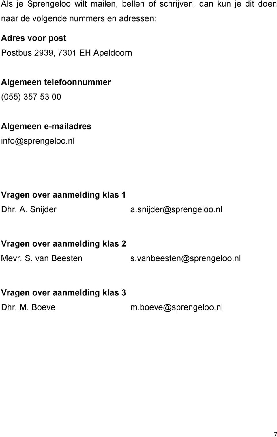 info@sprengeloo.nl Vragen over aanmelding klas 1 Dhr. A. Snijder a.snijder@sprengeloo.