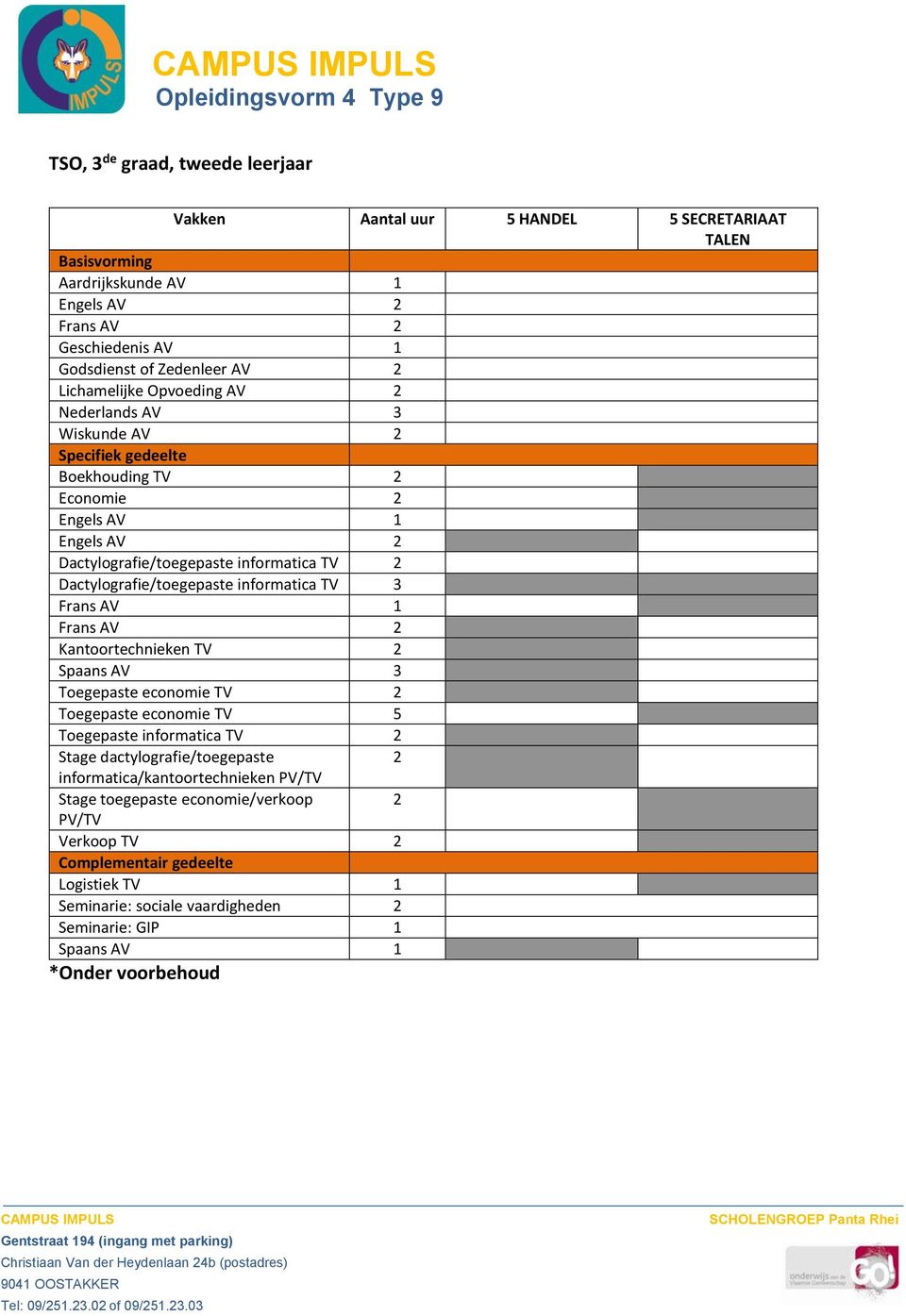 Dactylografie/toegepaste informatica TV 3 Frans AV 1 Frans AV 2 Kantoortechnieken TV 2 Spaans AV 3 Toegepaste economie TV 2 Toegepaste economie TV 5 Toegepaste informatica TV 2 Stage