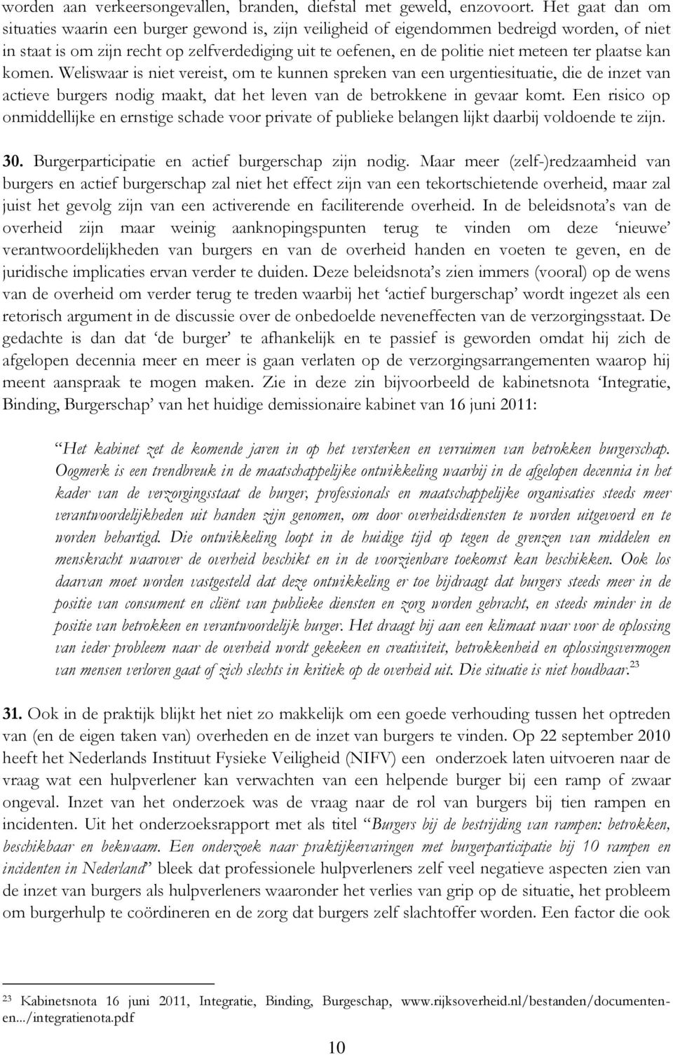 ter plaatse kan komen. Weliswaar is niet vereist, om te kunnen spreken van een urgentiesituatie, die de inzet van actieve burgers nodig maakt, dat het leven van de betrokkene in gevaar komt.